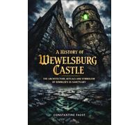 A History Of Wewelsburg Castle: The Architecture, Rituals, and Symbolism of Himmler’s SS Sanctuary (The Occult History That Shaped the Third Reich)