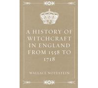 A History of Witchcraft in England from 1558 to 1718