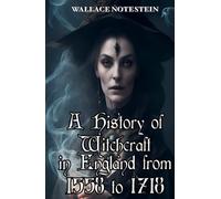 A History of Witchcraft in England from 1558 to 1718 Annotated: A Prized Essay of the American Historical Association