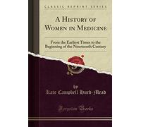 A History of Women in Medicine (Classic Reprint): From the Earliest Times to the Beginning of the Nineteenth Century