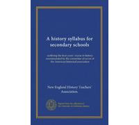 A history syllabus for secondary schools: outlining the four years' course in history recommended by the committee of seven of the American historical association