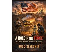A Hole in the Fence, and Other Stories of Homeland InSecurity