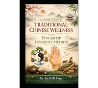A Holistic Guide to Traditional Chinese Wellness & the Fingertip Longevity Method (Inspired by Traditional Chinese Medicine principles and the “Fingertip Longevity Method” concept)