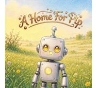 A Home For Pip: A Robot's Journey to Belonging