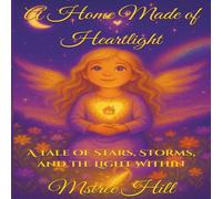 A Home Made of Heartlight: A Tale of Stars, Storms, and the Light Within (The Heartlight Legacy Collection)