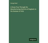 A Home Tour Through the Manufacturing Districts of England, in the Summer of 1835