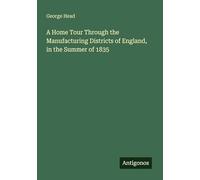 A Home Tour Through the Manufacturing Districts of England, in the Summer of 1835