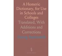 A Homeric Dictionary, for Use in Schools and Colleges: Translated, With Additions and Corrections