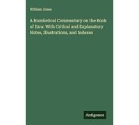 A Homiletical Commentary on the Book of Ezra: With Critical and Explanatory Notes, Illustrations, and Indexes