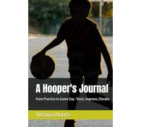 A Hooper's Journal: From Practice to Game Day -Track, Improve, Elevate