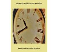 A Hora Do Acidente Do Trabalho (ebook)