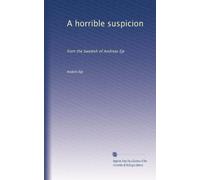 A horrible suspicion: from the Swedish of Andreas Eje