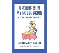 A Horse Is in My House Again: And Other Poems for Kids (John Mark Green's Poetry for Kids)