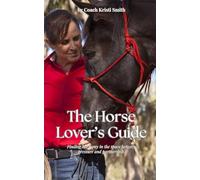 A Horse Lover’s Guide: A Conscious Approach to Connection, Communication, and Confidence in Horsemanship