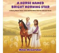 A HORSE NAMED "BRIGHT MORNING STAR": A Story About Jesus, A Girl Named Mitzi And Her Miracle Horse
