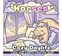 A Horses Cozy Daylife: Coloring Book For Kids And Adults Featuring 50 Cute Horse Illustrations In Cozy Settings, Simple And Easy To Color Designs For Stress Relief, Fun For All Ages