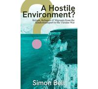 A Hostile Environment?: Britain, Refugees & Migrants from the Kindertransport to the Ukraine War