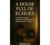 A House Full of Echoes: A Memoir of Silence, Survival, and Breaking Free from Narcissistic Abuse