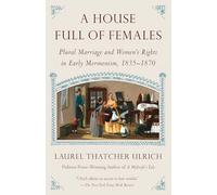 A House Full of Females: Plural Marriage and Women's Rights in Early Mormonism, 1835-1870