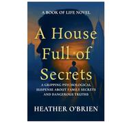 A House Full of Secrets: A Gripping Psychological Suspense About Family Secrets and Dangerous Truths: 1 (Book of Life)