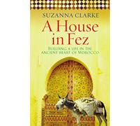 A House in Fez: Building a Life in the Ancient Heart of Morocco [Idioma Inglés]