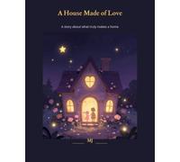 A House Made of Love: - Because the Best Homes Are Built with Love