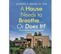 A House Needs to Breathe...or Does It?: An introduction to building science