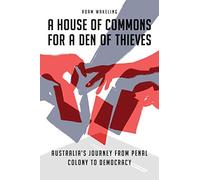 A House of Commons for a Den of Thieves: Australia's Journey from Penal Colony to Democracy