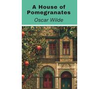 A House of Pomegranates: Oscar Wilde’s Collection of Fairy Tales (Annotated)