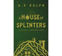 A House of Splinters: A Collection of 6 Short Horror Stories