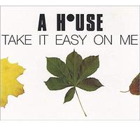 A House - Take It Easy On Me