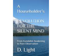 A Householder’s Revolution for the Silent Mind: From Kundalini Awakening to Pure Observation