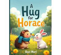 A Hug for Horace: A Heartwarming Tale About Friendship, Acceptance, and Creative Kindness