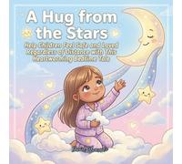 A Hug from the Stars: Help Children Feel Safe and Loved Regardless of Distance with This Heartwarming Bedtime Tale (Good Night, Sweet Dreams)