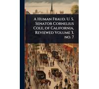 A Human Fraud. U. S. Senator Cornelius Cole, of California, Reviewed Volume 3, no. 7