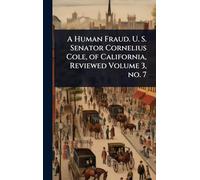 A Human Fraud. U. S. Senator Cornelius Cole, of California, Reviewed Volume 3, no. 7