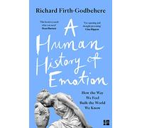 A Human History of Emotion: How the Way We Feel Built the World We Know
