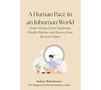 A Human Pace in an Inhuman World: Gentle Nervous System Regulation, Flexible Rhythms, and Recovery From Burnout Culture (The Return to Inner Stability ... for Nervous System Steadiness and Ease)