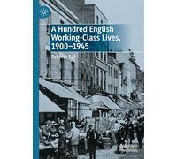 A Hundred English Working-Class Lives, 1900-1945