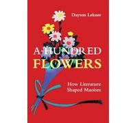A Hundred Flowers: How Literature Shaped Maoism (Cambridge Studies in the History of the People's Republic of China)