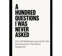 A Hundred Questions I Was Never Asked: The Self-Reflection Journal for the Conversations That Never Happened