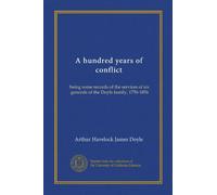 A hundred years of conflict: being some records of the services of six generals of the Doyle family, 1756-1856