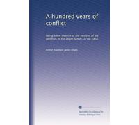 A hundred years of conflict: being some records of the services of six generals of the Doyle family, 1756-1856
