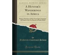 A Hunter's Wanderings in Africa (Classic Reprint): Being a Narrative of Nine Years Spent Amongst the Game of the Far Interior of South Africa
