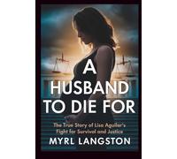 A Husband To Die For: The True Story of Lisa Aguilar's Fight for Survival and Justice