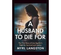 A Husband To Die For: The True Story of Lisa Aguilar's Fight for Survival and Justice