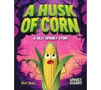 A Husk of Corn: A Silly Spooky Story (Spooky Season!)