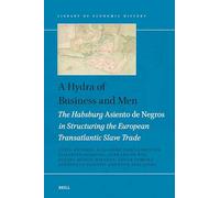 A Hydra of Business and Men: The Habsburg Asiento de Negros in Structuring the European Transatlantic Slave Trade: 21 (Library of Economic History, 21)