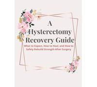 A Hysterectomy Recovery Guide: What to Expect, How to Heal, and How to Safely Rebuild Strength After Surgery