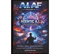 A.I. AF: Volume 4 - Agentic A.I.: The Rise of Autonomous Intelligence & The Death of Manual Work (A.I. AF: The Series)